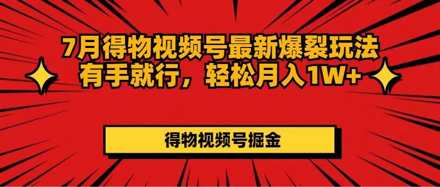 7月得物视频号最新爆裂玩法有手就行，轻松月入1W+-荔枝网络