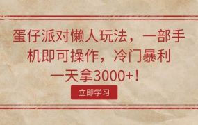 蛋仔派对懒人玩法，一部手机即可操作，冷门暴利，一天拿3000+！-荔枝网络