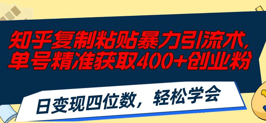 知乎复制粘贴暴力引流术，单号精准获取400+创业粉，日变现四位数，轻松…-荔枝网络