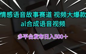情感语音故事赛道 视频大爆款 al合成语音视频多平台发布日入500＋-荔枝网络