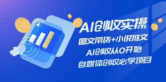 AI创收实操—图文带货+小说推文，AI创收从0开始，自媒体创收必学项目-荔枝网络