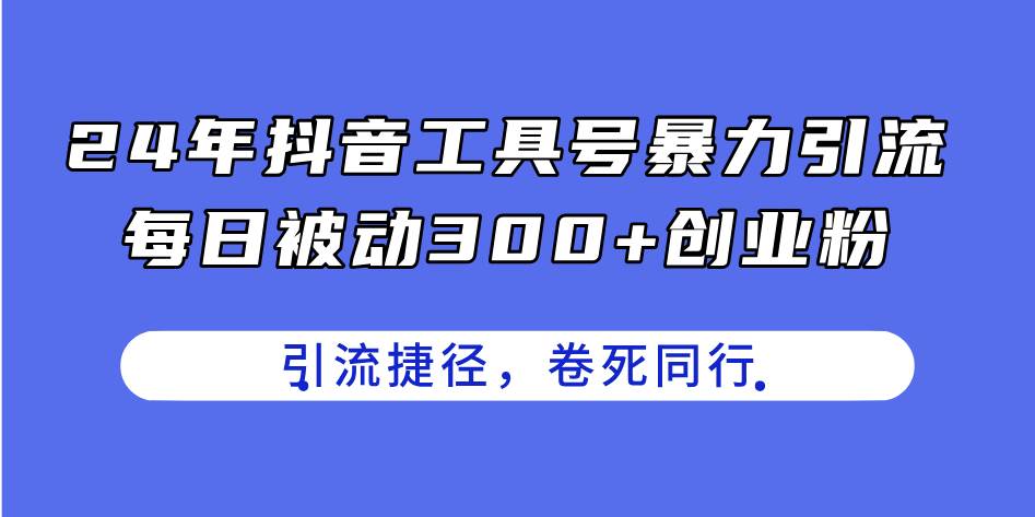 24年抖音工具号暴力引流，每日被动300+创业粉，创业粉捷径，卷死同行-荔枝网络