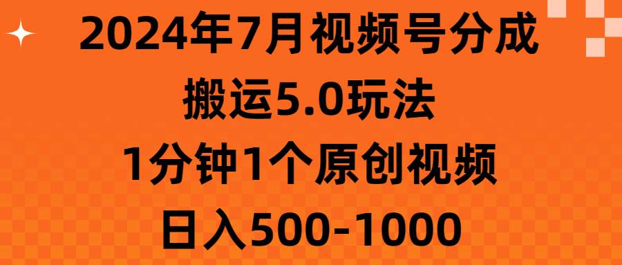 2024年7月视频号分成搬运5.0玩法,1分钟1个原创视频,日入500-1000-荔枝网络