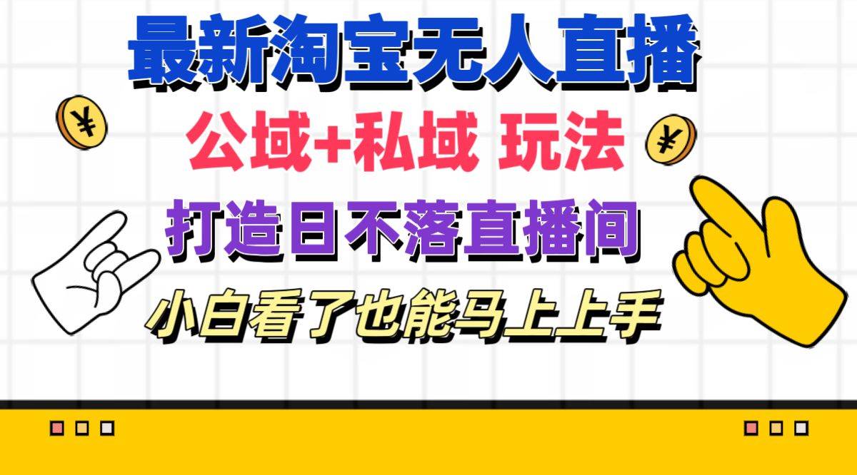 最新淘宝无人直播 公域+私域玩法打造真正的日不落直播间 小白看了也能…-荔枝网络
