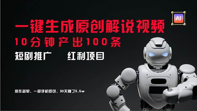 短剧推广新思路，AI一键生成原创解说视频，10分钟产出100条，30天赚了5.5w-荔枝网络