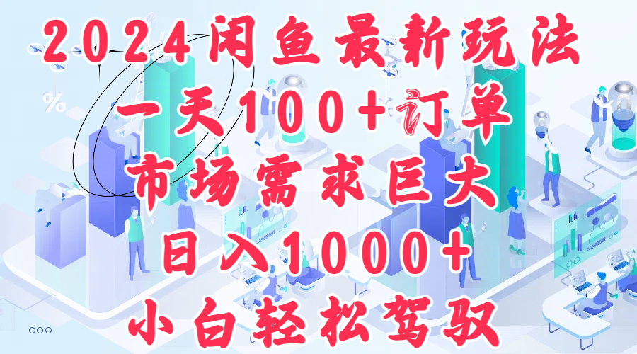 2024闲鱼最新玩法，一天100+订单，市场需求巨大，日入1000+，小白轻松驾驭-荔枝网络