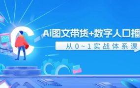 Ai 图文带货+数字人口播带货，从0~1实战体系课（43节）-荔枝网络