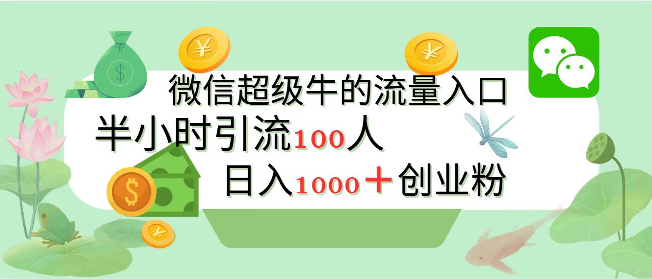 新的引流变现阵地，微信超级牛的流量入口，半小时引流100人，日入1000+创业粉-荔枝网络