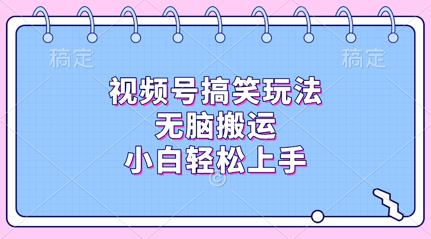 视频号搞笑玩法，无脑搬运，小白轻松上手-荔枝网络