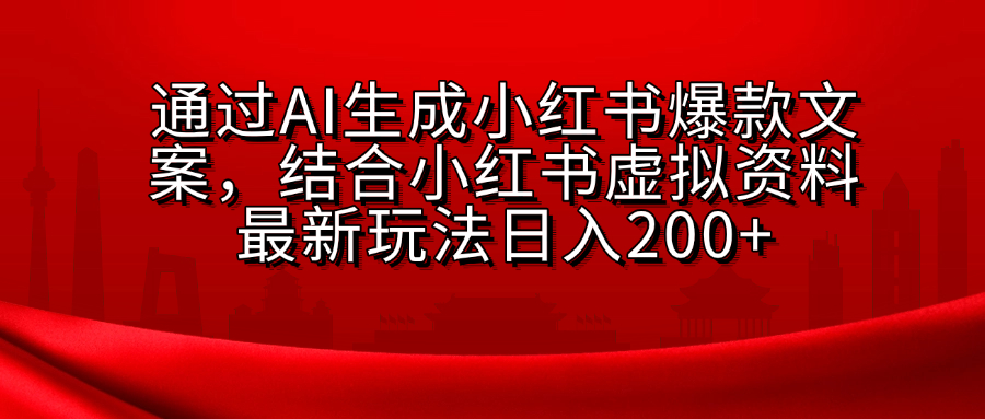 AI生成爆款文案,结合小红书虚拟资料最新玩法日入200+-荔枝网络