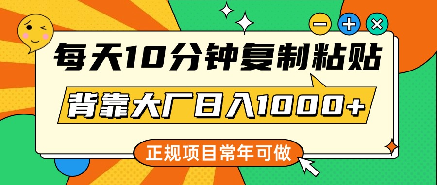 每天10分钟，复制粘贴，背靠大厂日入1000+，正规项目，常年可做-荔枝网络