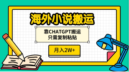 海外小说搬运，靠CHATGPT搬运，只需复制粘贴，月入2W+-荔枝网络