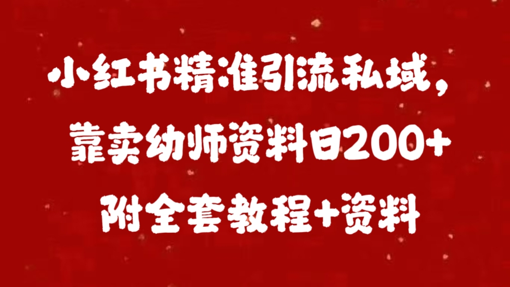 小红书精准引流私域,靠卖幼师资料日200+附全套资料-荔枝网络