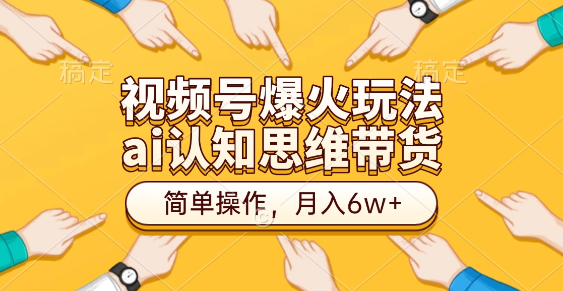 视频号爆火玩法,ai认知思维带货、简单操作,月入6w+-荔枝网络