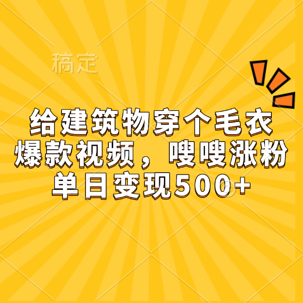 给建筑物穿个毛衣，爆款视频，嗖嗖涨粉，单日变现500+-荔枝网络