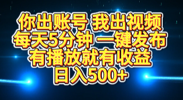 你出账号我出视频，每天5分钟，一键发布，有播放就有收益，日入500+-荔枝网络