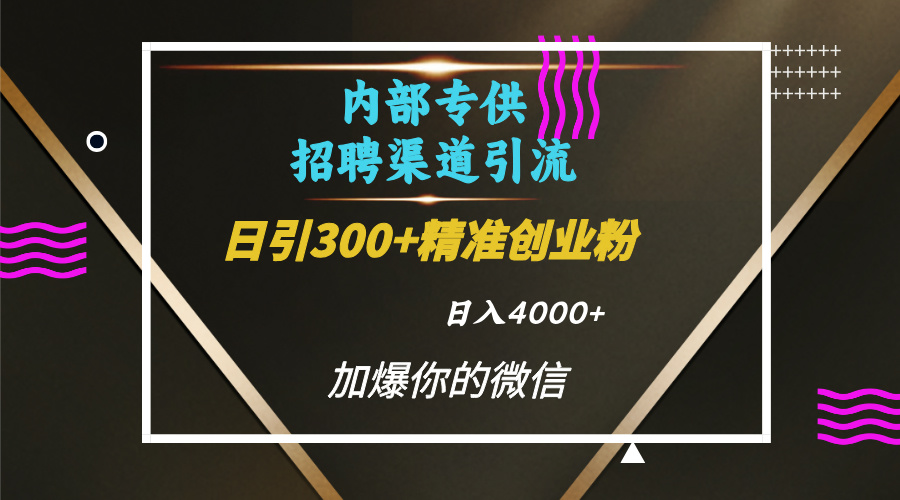 内部招聘引流技术，很实用的引流方法，流量巨大小白轻松上手日引300+精准创业粉，单日可变现4000+-荔枝网络