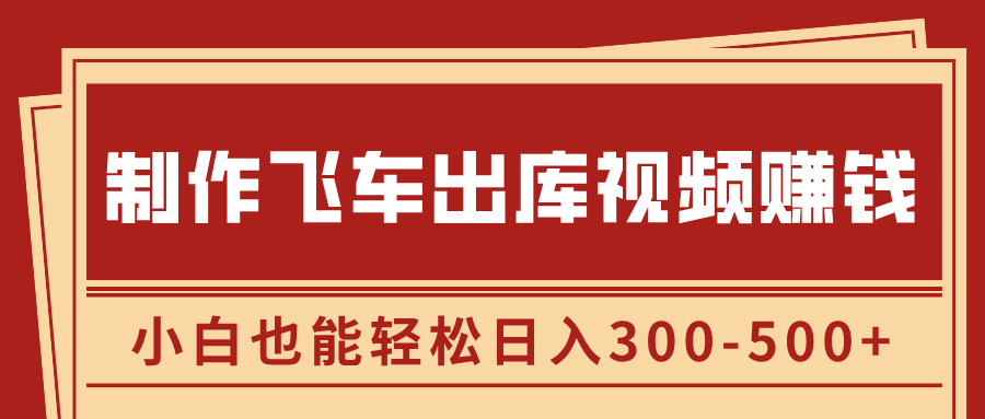 制作飞车出库视频赚钱，玩信息差一单赚50-80，小白也能轻松日入300-500+-荔枝网络