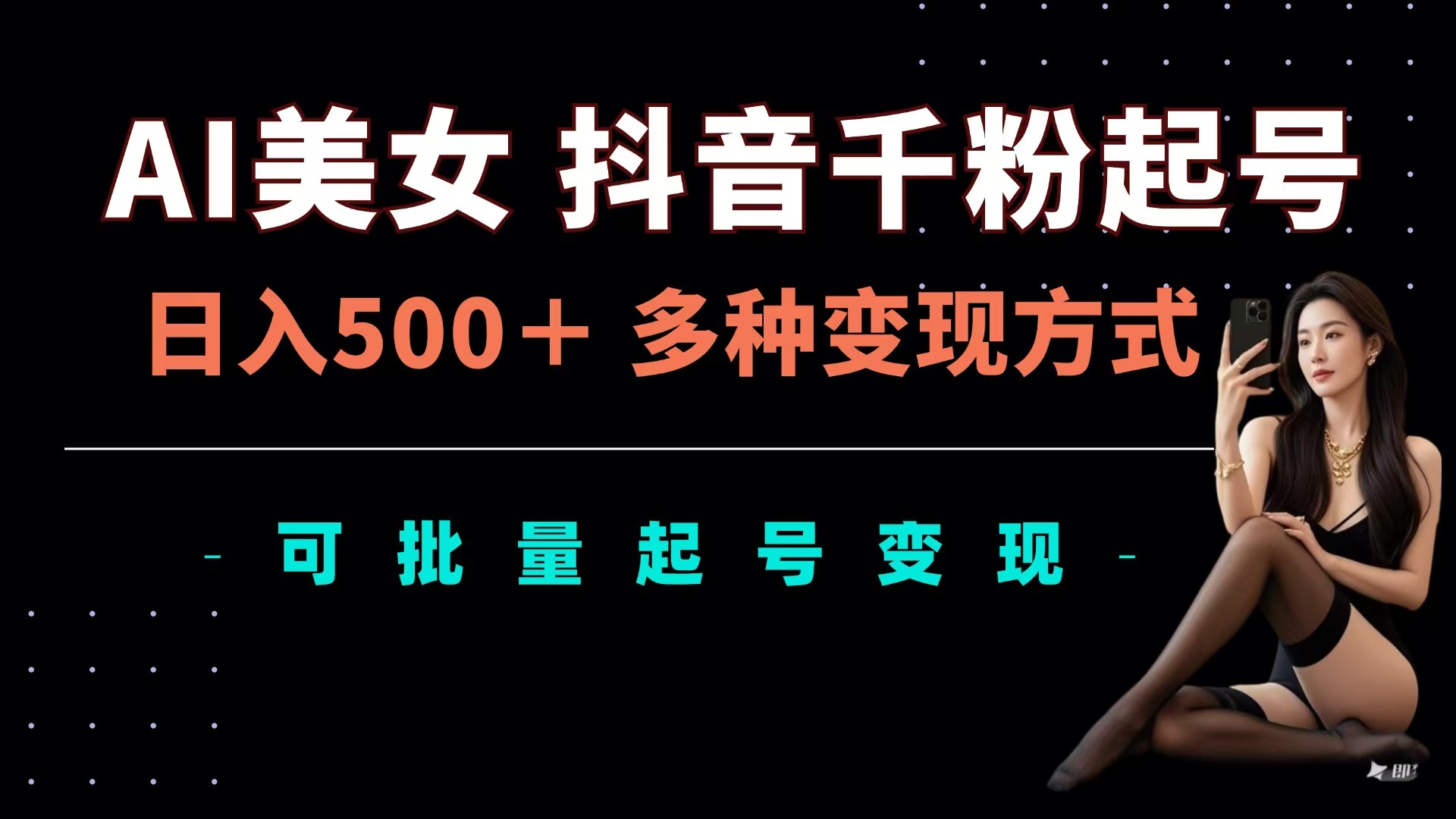 AI美女抖音千粉起号玩法，日入500＋，多种变现方式，可批量可矩阵起号出售-荔枝网络