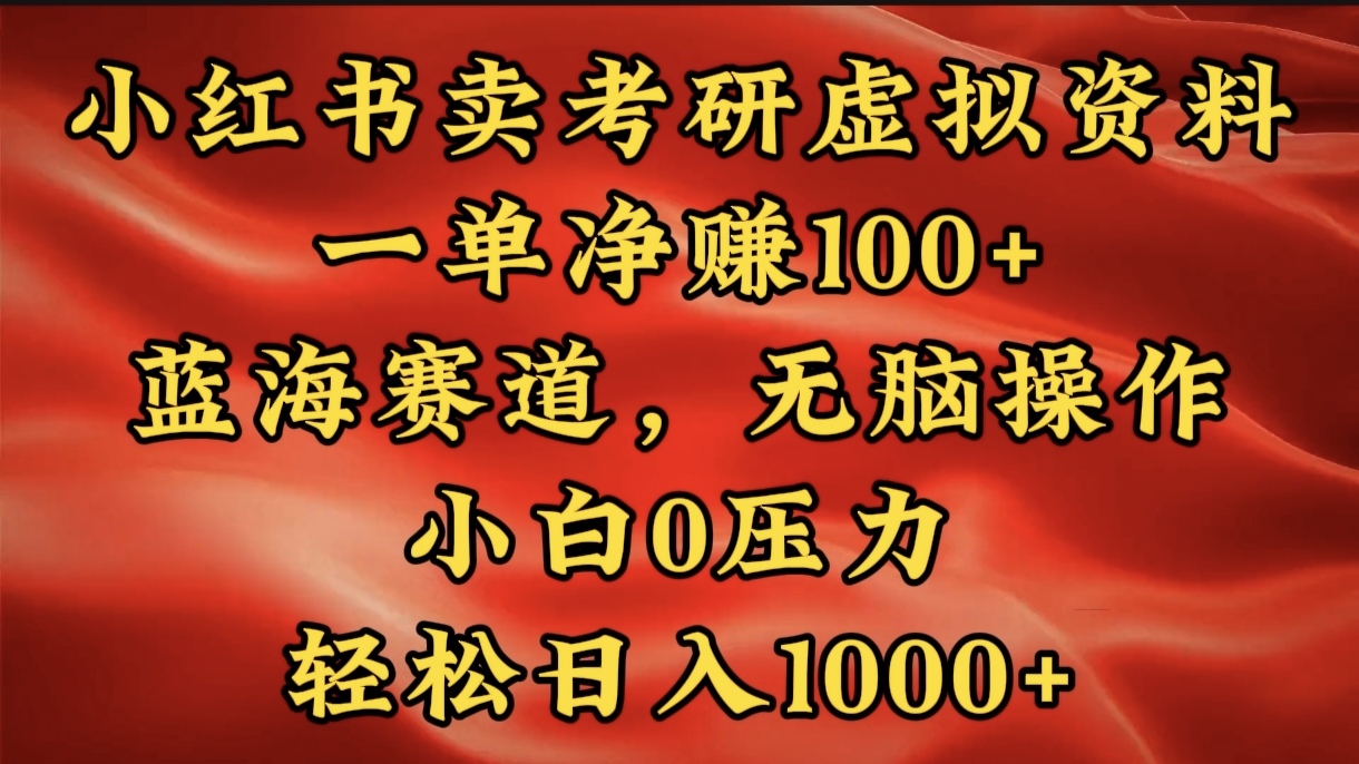 小红书蓝海赛道，卖考研虚拟资料，一单净赚100+，无脑操作，轻松日入1000+-荔枝网络