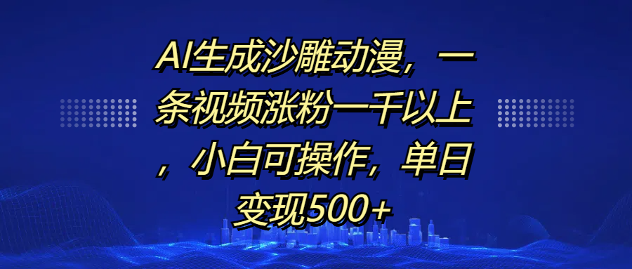 AI生成沙雕动漫,一条视频涨粉一千以上,单日变现500+,小白可操作-荔枝网络