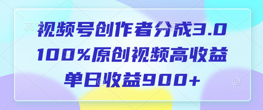 视频号创作者分成3.0,100%原创视频高收益,单日收益900+-荔枝网络