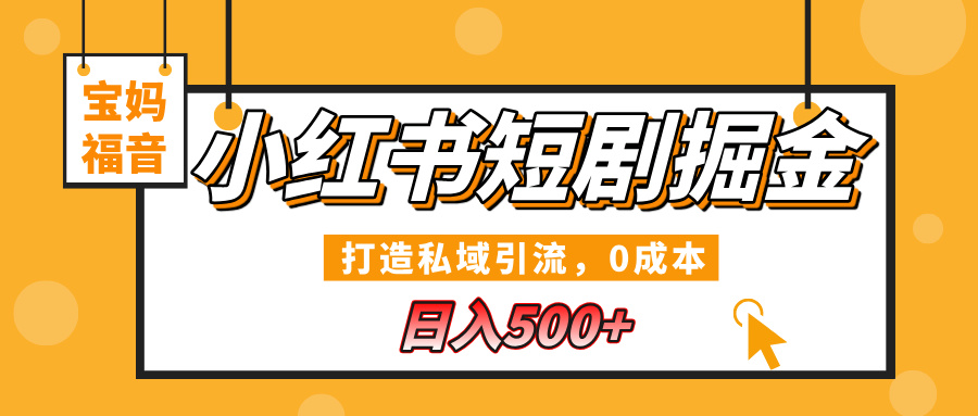 小红书短剧掘金，打造私域引流，0成本，宝妈福音日入500+-荔枝网络