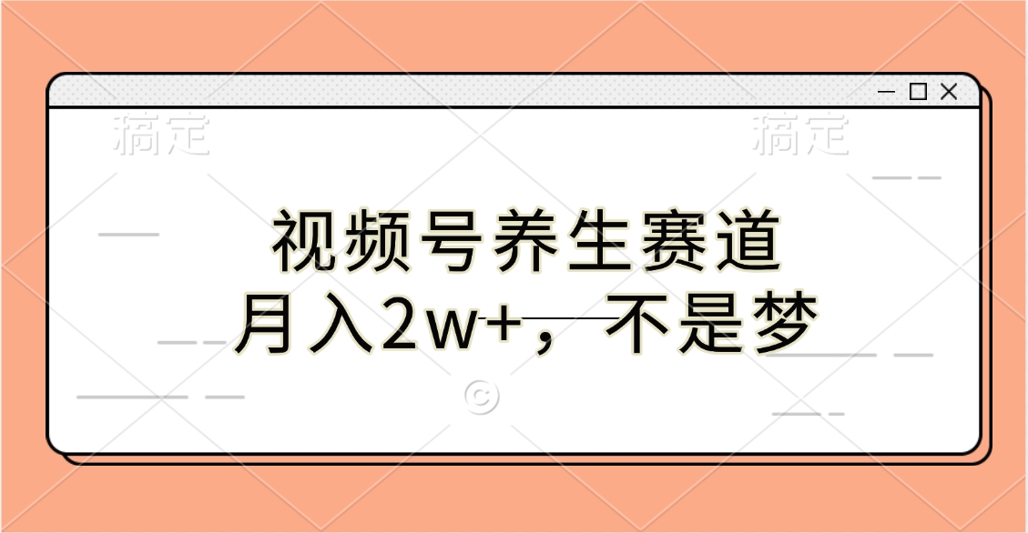 视频号养生赛道，月入2w+，不是梦-荔枝网络