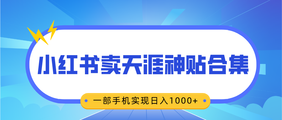 无脑搬运一单赚69元,小红书卖天涯神贴合集,一部手机实现日入1000+-荔枝网络