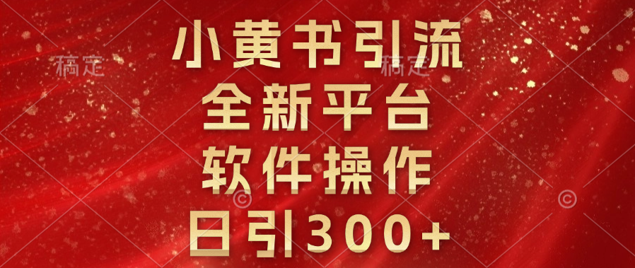 小黄书引流，全新平台，软件操作，日引300+-荔枝网络