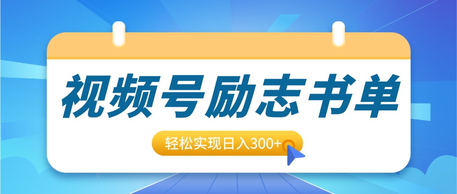 视频号励志书单号升级玩法，适合0基础小白操作，轻松实现日入300+-荔枝网络