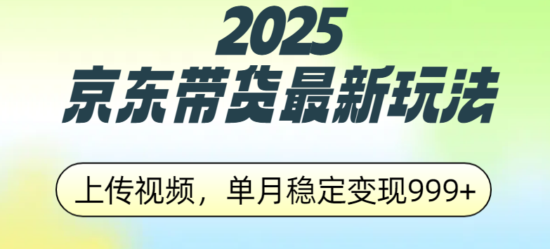 2025京东带货最新玩法,上传视频,单月稳定变现999+-荔枝网络