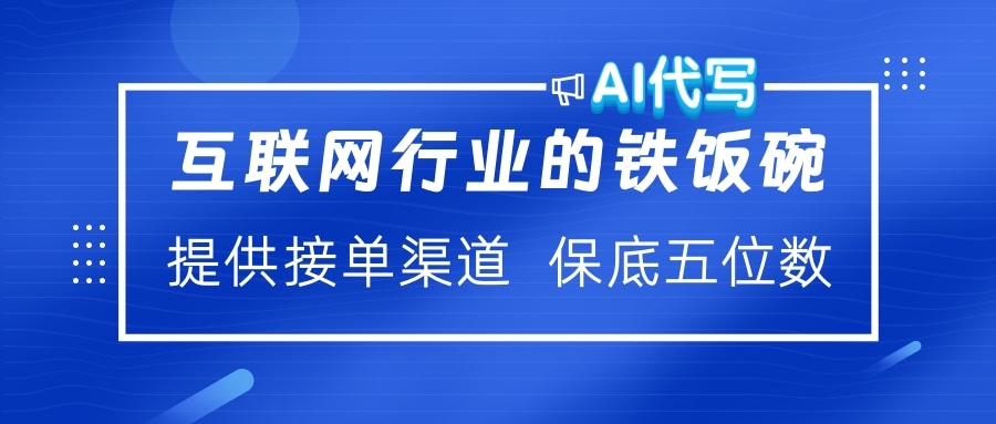 互联网行业的铁饭碗  AI代写 提供接单渠道 保底五位数-荔枝网络