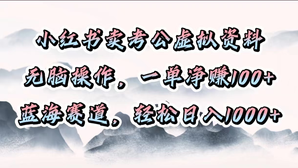 小红书卖考公虚拟资料,无脑操作,一单净赚100+,蓝海赛道,轻松日入1000+-荔枝网络