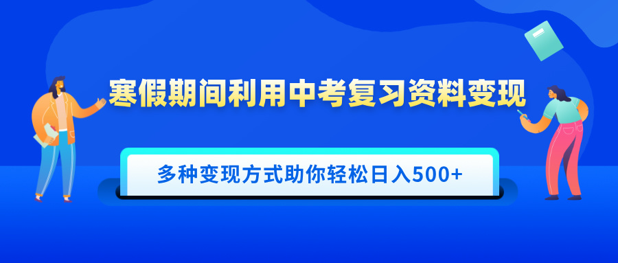 寒假期间利用中考复习资料变现,一部手机即可操作,多种变现方式助你轻松日入500+-荔枝网络
