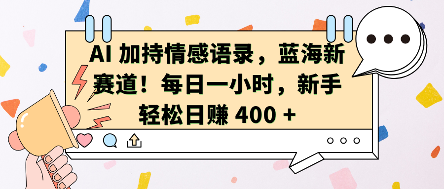 AI加持情感语录,蓝海新赛道!每日一小时,新手轻松日赚 400 +-荔枝网络