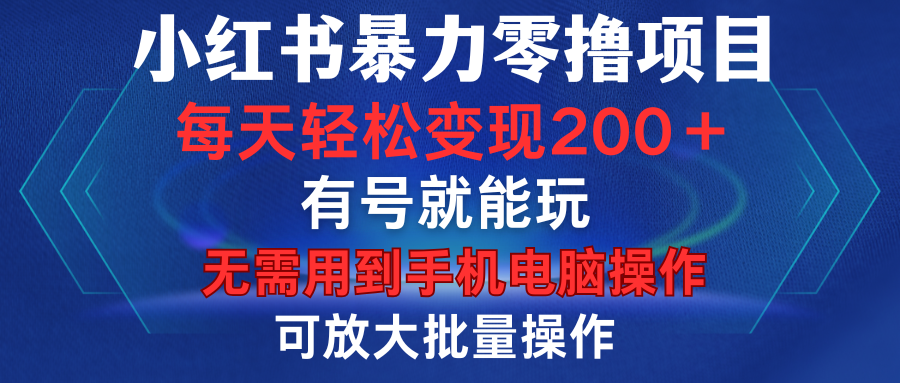 小红书暴力零撸项目，有号就能玩，单号每天变现1到15元，可放大批量操作，无需手机电脑操作-荔枝网络
