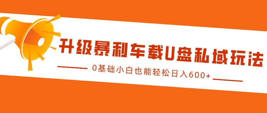 升级暴利车载U盘私域玩法，0基础小白也能轻松日入600+-荔枝网络
