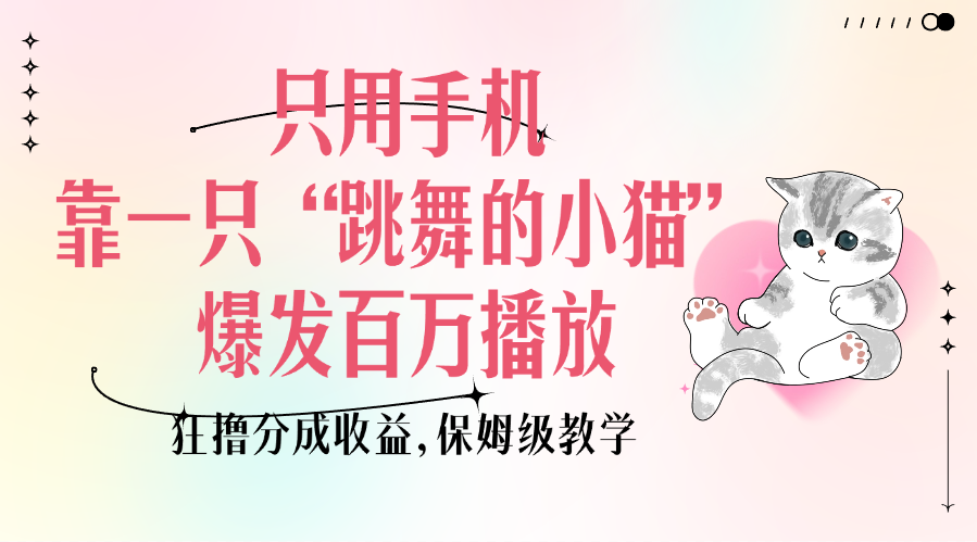 只用手机靠一只“跳舞的小猫”爆发百万播放，狂撸分成收益，保姆级教学-荔枝网络