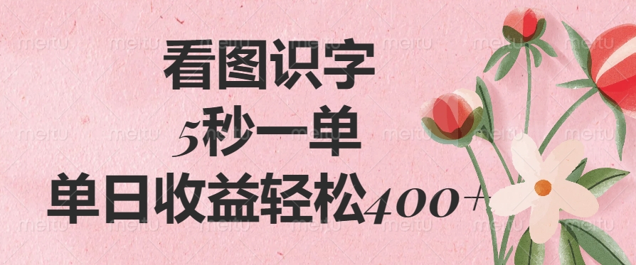 看图识字，5秒一单，单日收益轻松400+-荔枝网络