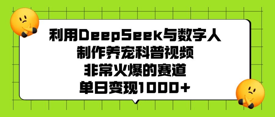 利用DeepSeek与数字人制作养宠科普视频，非常火爆的赛道，单日变现1000+-荔枝网络