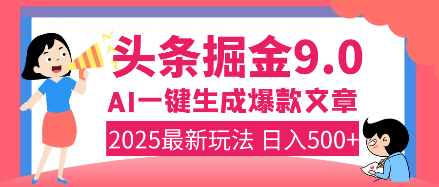 2025年搞钱新出路！头条掘金9.0震撼上线，AI一键生成爆款，复制粘贴轻松上手，日入500+不是梦！-荔枝网络