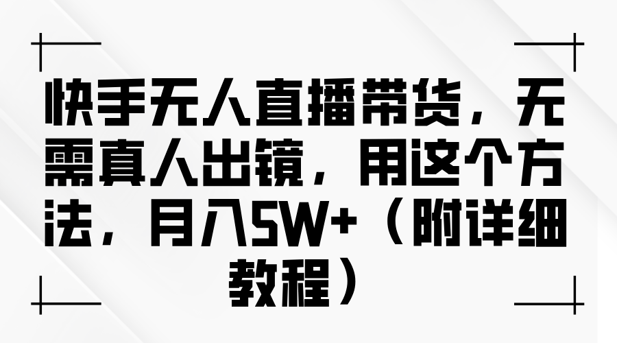 快手无人直播带货，无需真人出镜，用这个方法，月入5W+（附详细教程）-荔枝网络