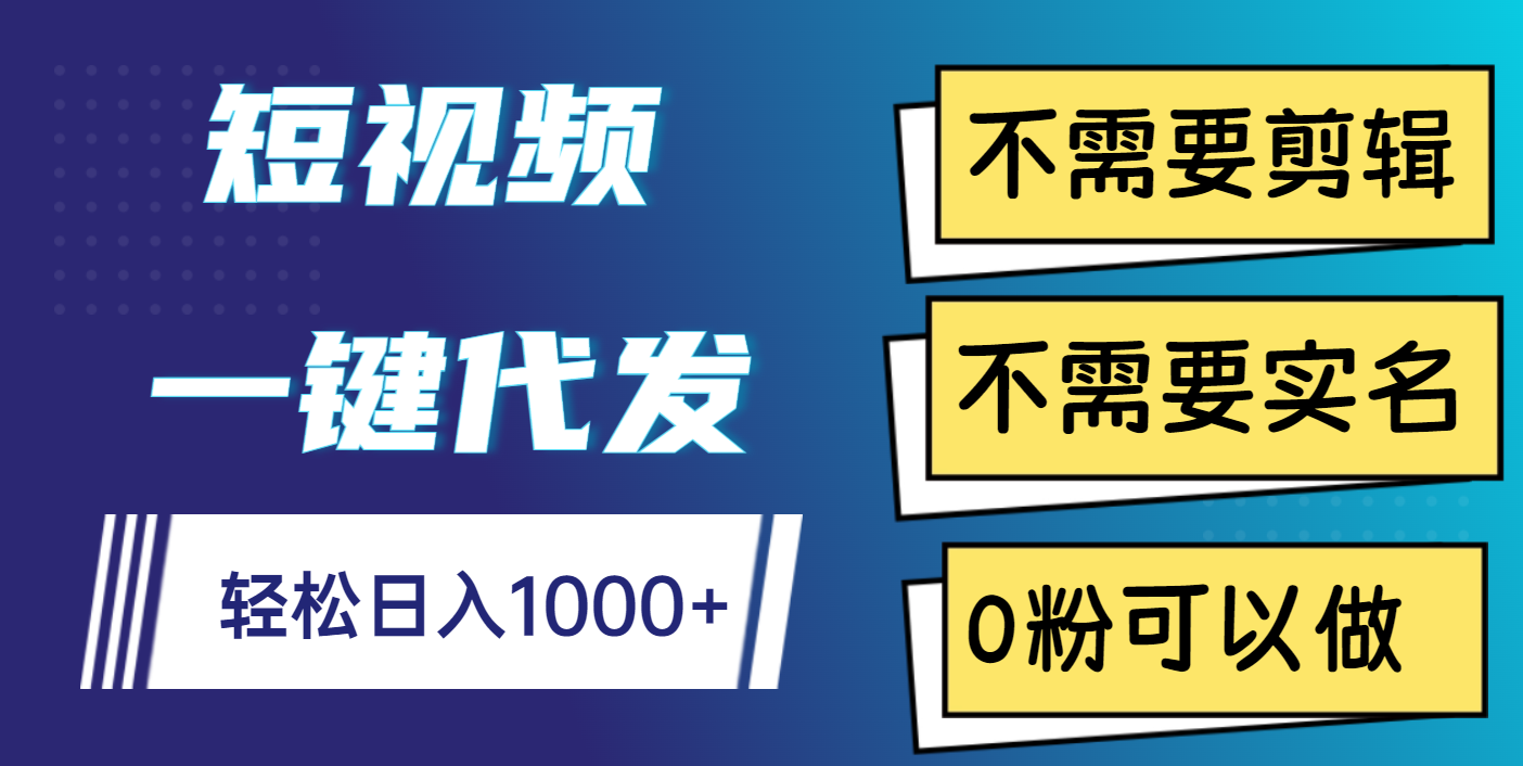 短视频一键代发，不需要剪辑，不需要实名，0粉可以做，轻松日入1000+-荔枝网络