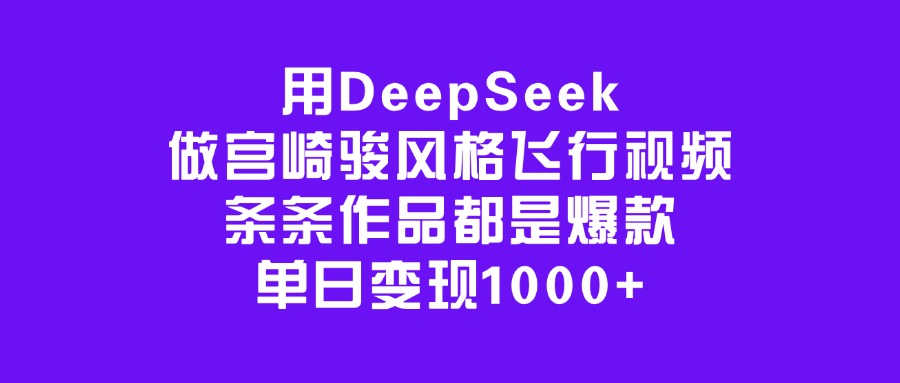 用DeepSeek做宫崎骏风格飞行视频，条条作品都是爆款，单日变现1000+-荔枝网络