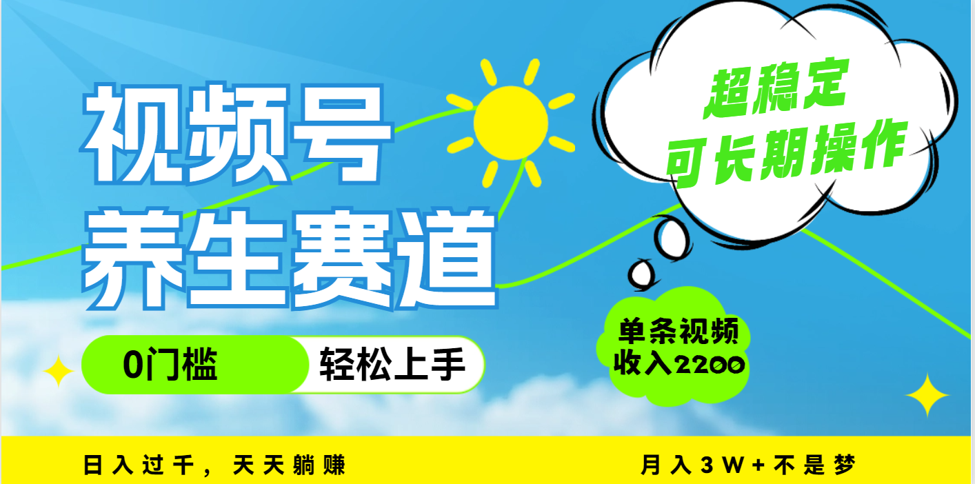 视频号养生赛道，一条视频2200，超简单，长期稳定可做，月入3w+不是梦-荔枝网络