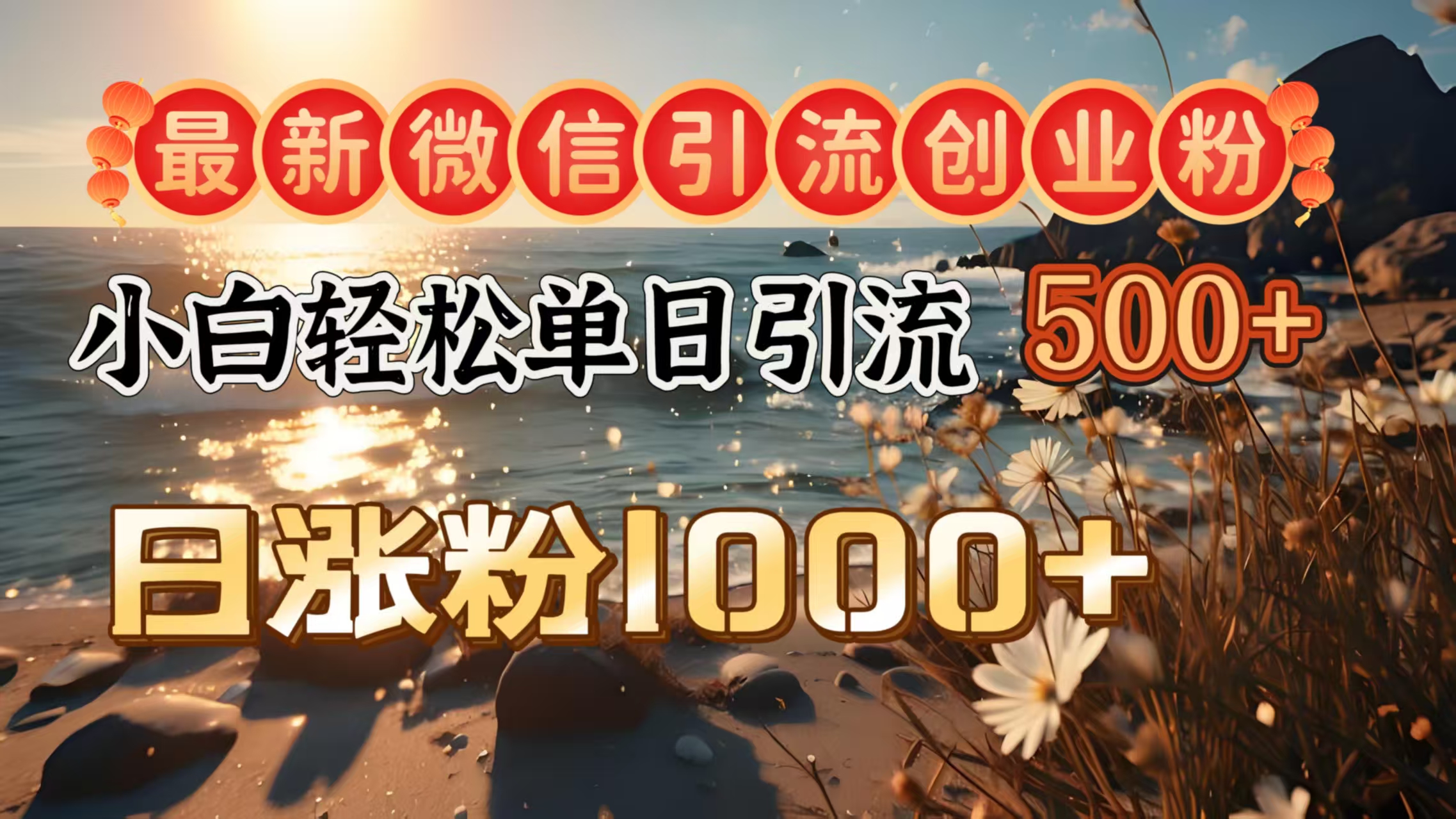 最新微信引流创业粉  ，小白单日轻松引流500＋，日涨粉1000＋-荔枝网络
