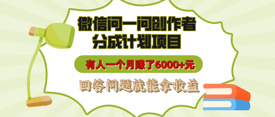 微信问一问创作者分成计划项目，有人一个月赚了6000+元，回答问题就能拿收益-荔枝网络