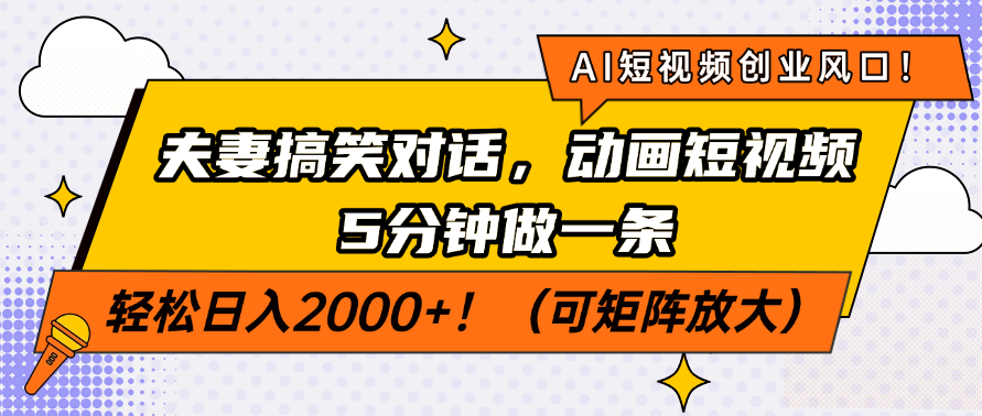AI短视频创业风口！夫妻搞笑对话，动画短视频5分钟做一条，轻松日入2000+！（可矩阵放大）-荔枝网络