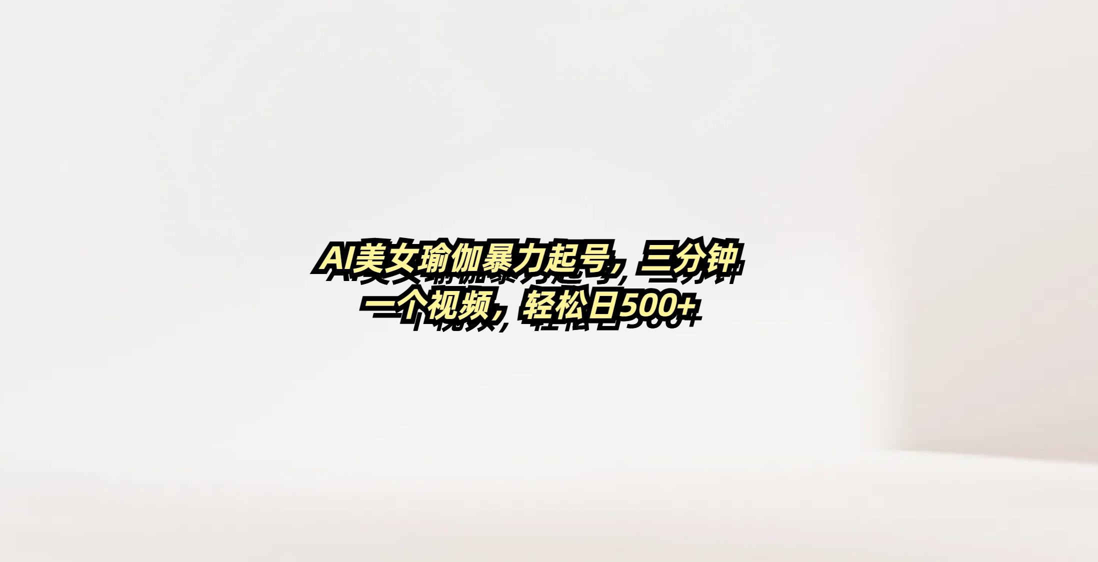 AI美女瑜伽暴力起号，三分钟一个视频，轻松日500+-荔枝网络